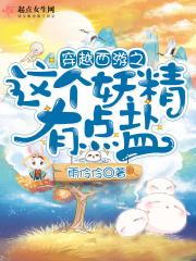 穿越西游之这个妖精有点盐女主cp