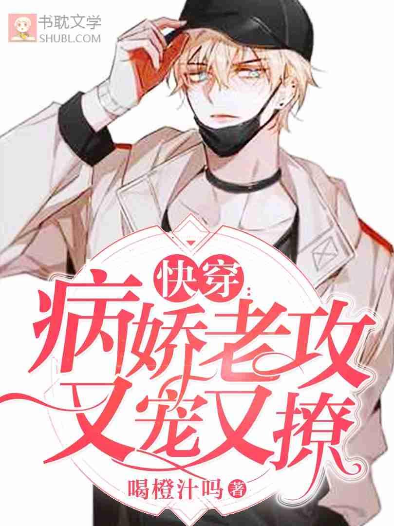 快穿病娇老攻又宠又撩全文免费阅读无弹窗