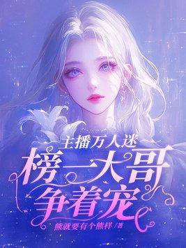 主播万人迷榜一大哥争着宠完整版