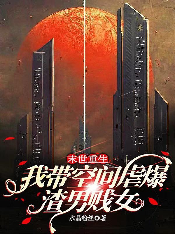 末世重生我带空间虐爆渣男贱女