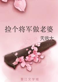 捡个将军做老婆by双男主